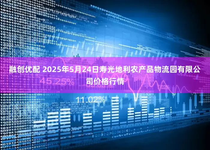 融创优配 2025年5月24日寿光地利农产品物流园有限公司价格行情